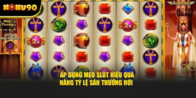 Áp dụng mẹo slot hiệu quả nâng tỷ lệ săn thưởng hời 