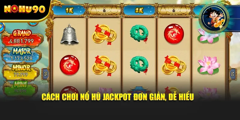 Cách chơi nổ hũ jackpot đơn giản, dễ hiểu 