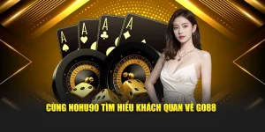 Cùng Nohu tìm hiểu khách quan về Go88