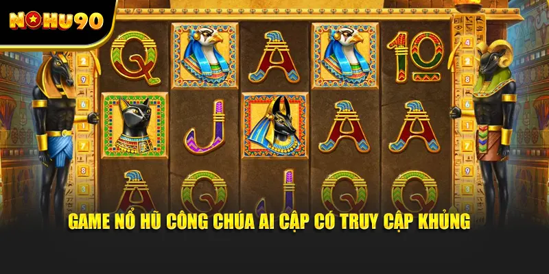 Game nổ hũ công chúa Ai Cập có truy cập khủng 