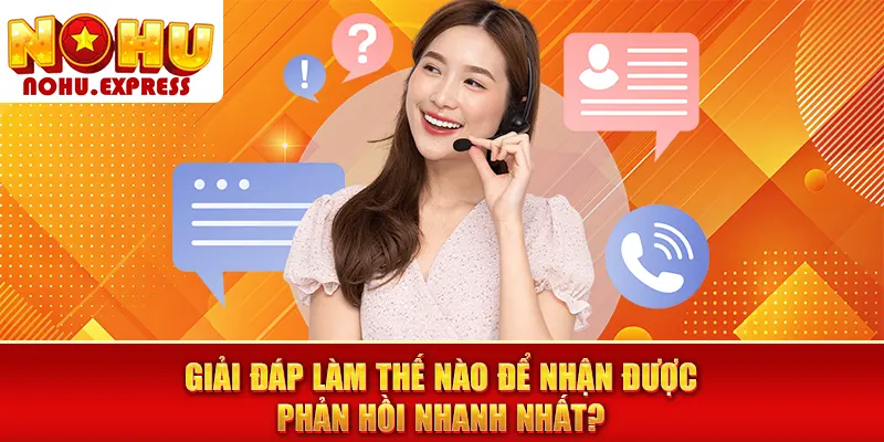 Giải đáp làm thế nào để nhận được phản hồi nhanh nhất?