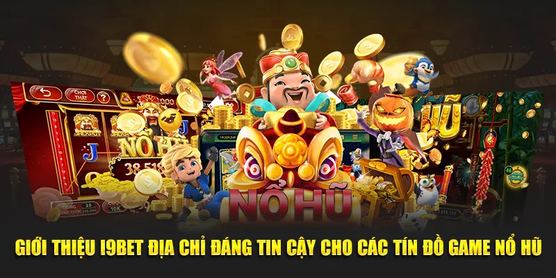 Giới thiệu I9bet địa chỉ đáng tin cậy cho các tín đồ game nổ hũ