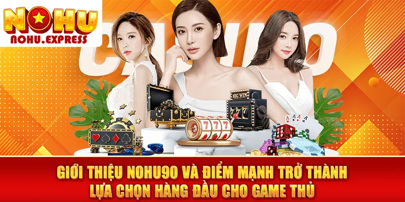 Giới thiệu Nohu và điểm mạnh trở thành lựa chọn hàng đầu cho game thủ