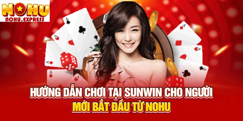 Hướng dẫn chơi tại Sunwin cho người mới bắt đầu từ Nohu