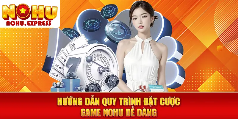 Hướng dẫn quy trình đặt cược game nohu dễ dàng