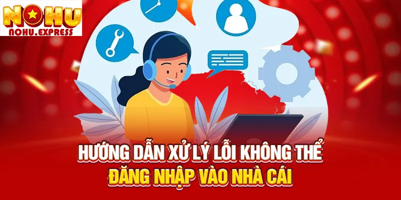 Hướng dẫn xử lý lỗi không thể đăng nhập vào nhà cái