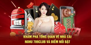 Khám phá tổng quan về nhà cái nohu 789club và điểm nổi bật
