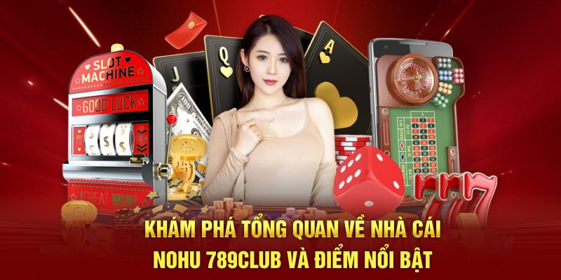 Khám phá tổng quan về nhà cái nohu 789club và điểm nổi bật
