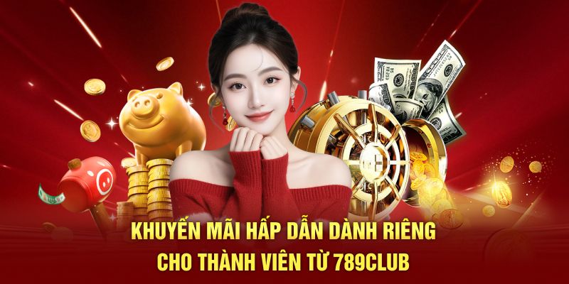 Khuyến mãi hấp dẫn dành riêng cho thành viên từ 789club