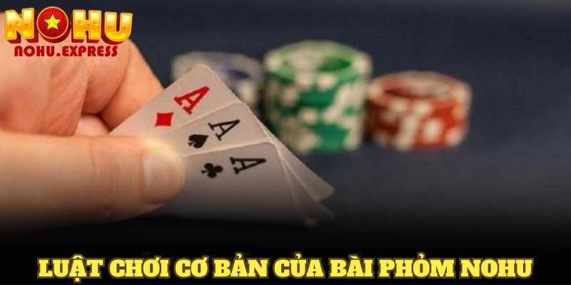 Luật chơi cơ bản của bài Phỏm Nohu