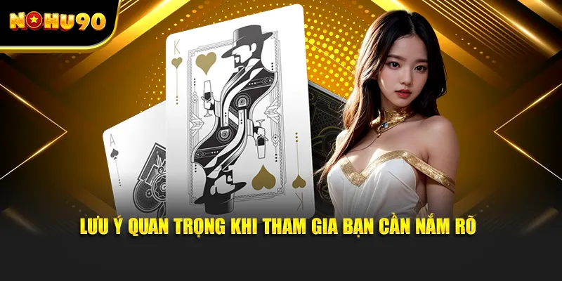 Lưu Ý Quan Trọng Khi Tham Gia Bạn Cần Nắm Rõ