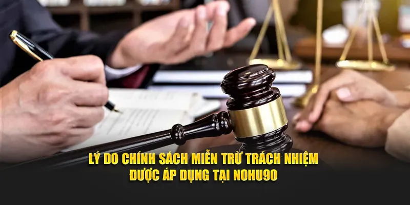 Lý do chính sách miễn trừ trách nhiệm được áp dụng tại Nohu