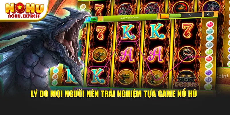 Lý do mọi người nên trải nghiệm tựa game nổ hũ