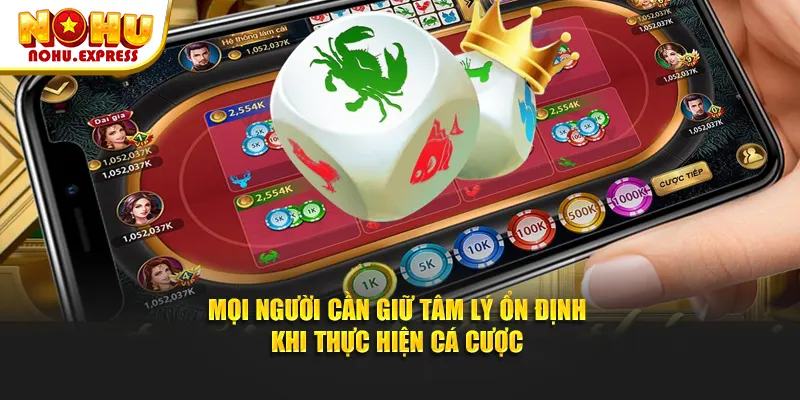 Mọi người cần giữ tâm lý ổn định khi thực hiện cá cược