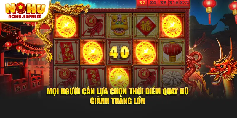 Mọi người cần lựa chọn thời điểm quay thưởng giành thắng lớn