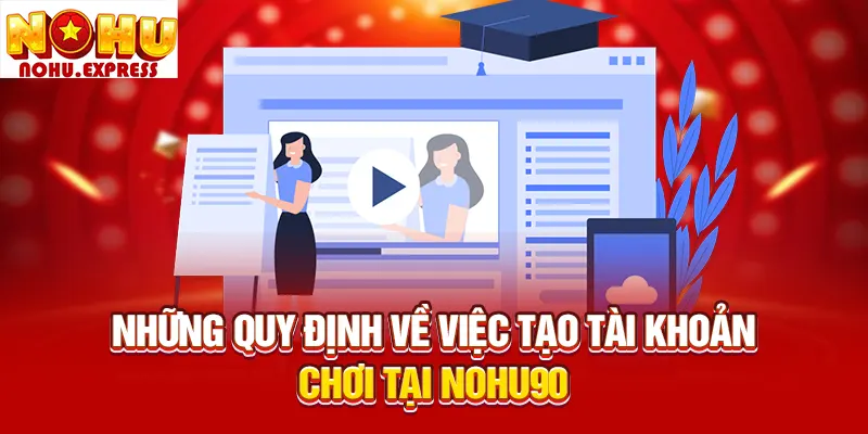 Những quy định về việc tạo tài khoản chơi tại Nohu90
