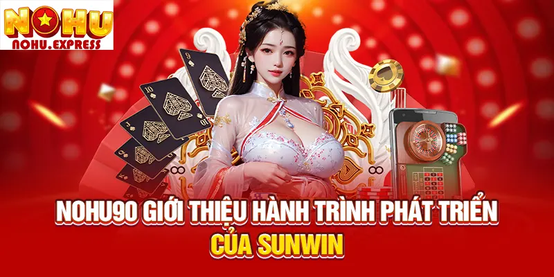 Nohu90 giới thiệu hành trình phát triển của Sunwin