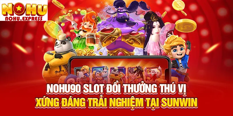 Nohu Slot đổi thưởng thú vị xứng đáng trải nghiệm tại Sunwin