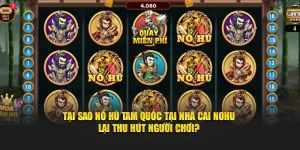 Tại sao Nổ hũ Tam Quốc tại nhà cái Nohu lại thu hút người chơi?