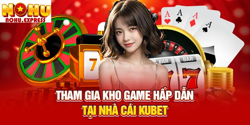 Tham gia kho game hấp dẫn tại nhà cái Kubet