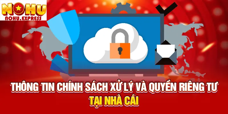 Thông tin chính sách xử lý và quyền riêng tư tại nhà cái