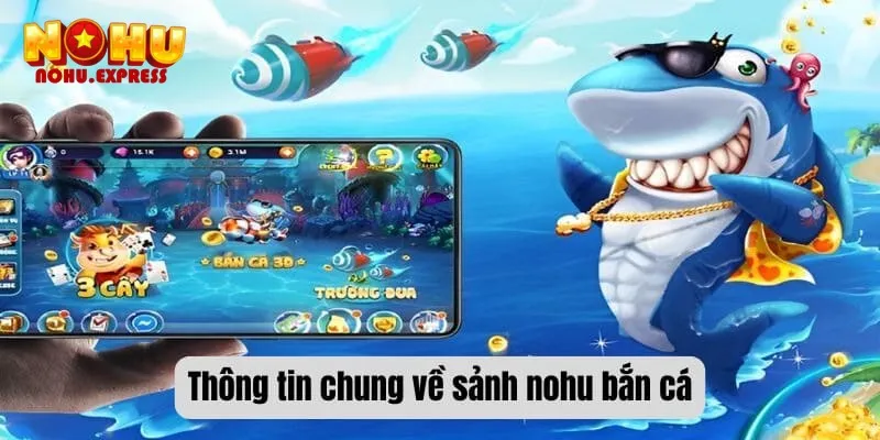 Thông tin chung về sảnh nohu bắn cá