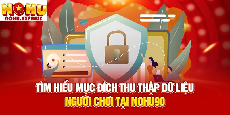 Tìm hiểu mục đích thu thập dữ liệu người chơi tại Nohu90