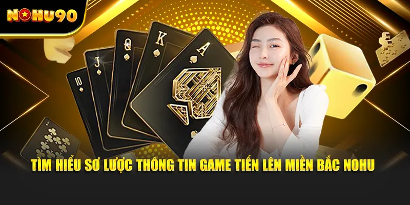 Tìm hiểu sơ lược thông tin game tiến lên miền Bắc NOHU